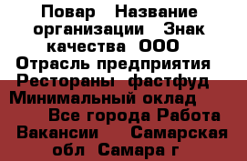 Повар › Название организации ­ Знак качества, ООО › Отрасль предприятия ­ Рестораны, фастфуд › Минимальный оклад ­ 20 000 - Все города Работа » Вакансии   . Самарская обл.,Самара г.